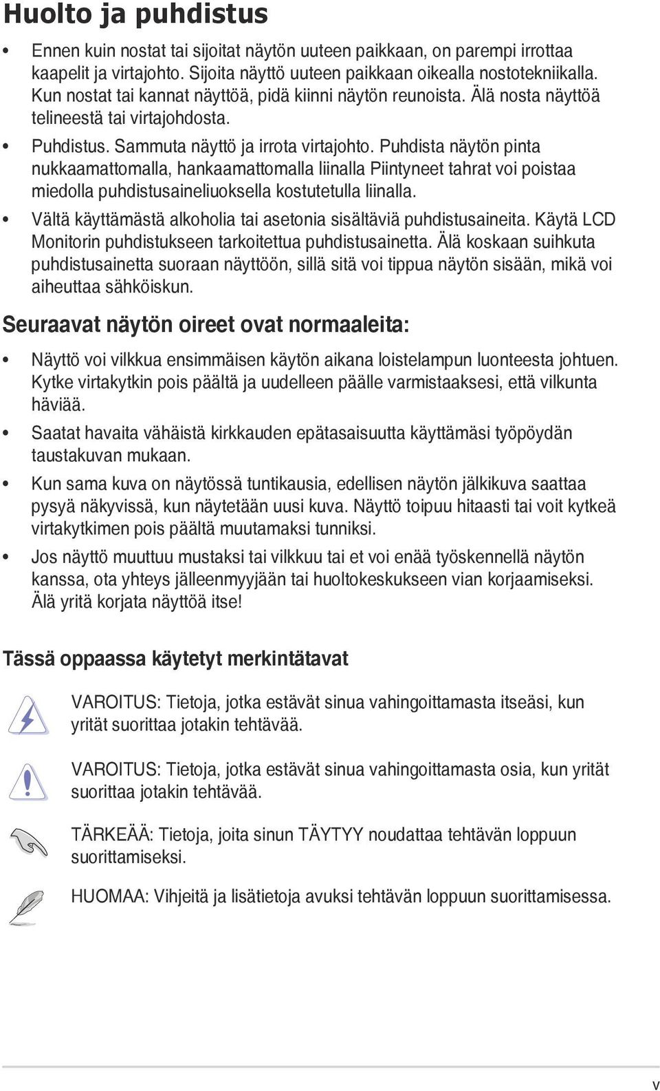 Puhdista näytön pinta nukkaamattomalla, hankaamattomalla liinalla Piintyneet tahrat voi poistaa miedolla puhdistusaineliuoksella kostutetulla liinalla.