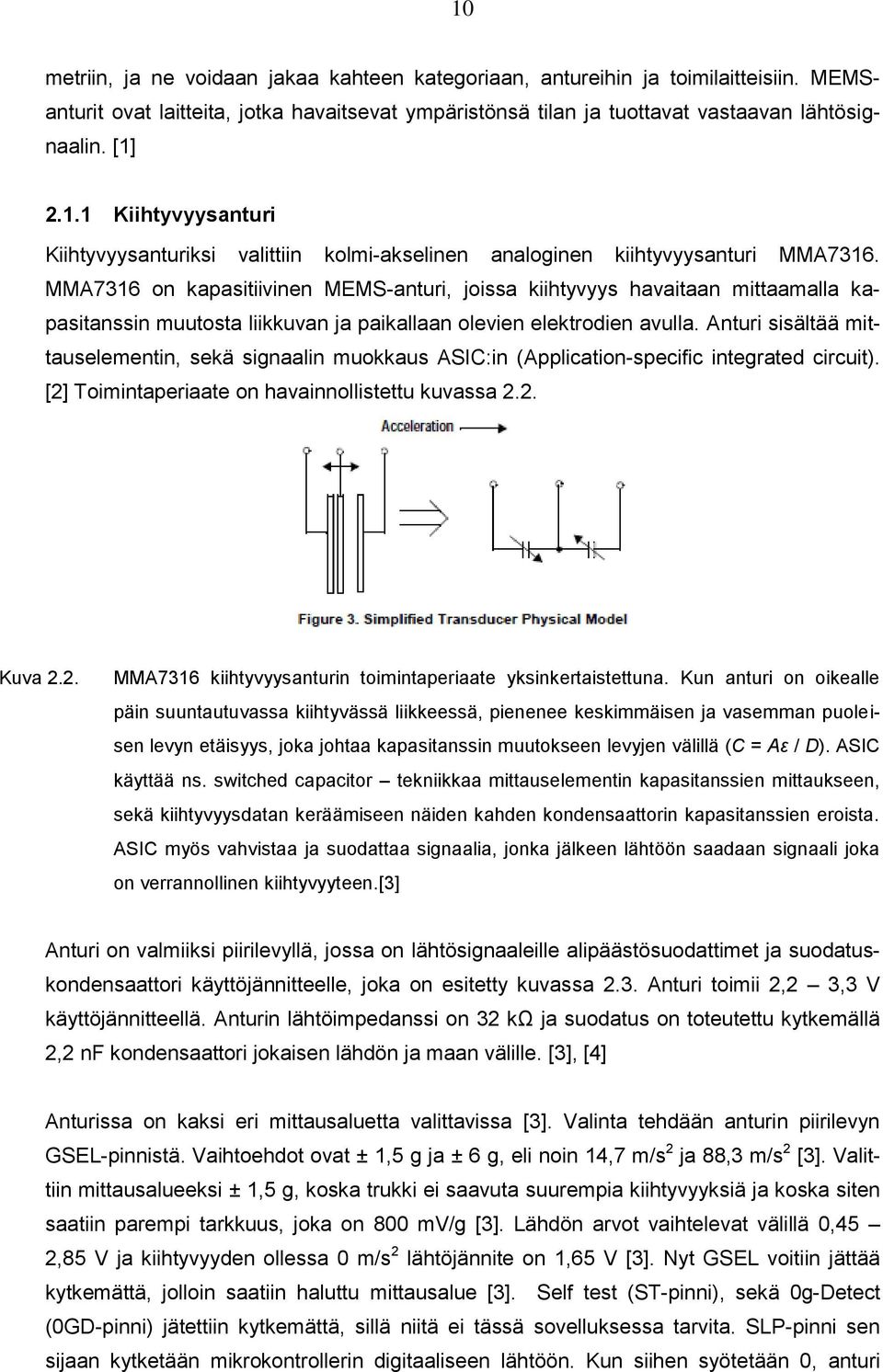 Anturi sisältää mittauselementin, sekä signaalin muokkaus ASIC:in (Application-specific integrated circuit). [2] Toimintaperiaate on havainnollistettu kuvassa 2.2. Kuva 2.2. MMA7316 kiihtyvyysanturin toimintaperiaate yksinkertaistettuna.