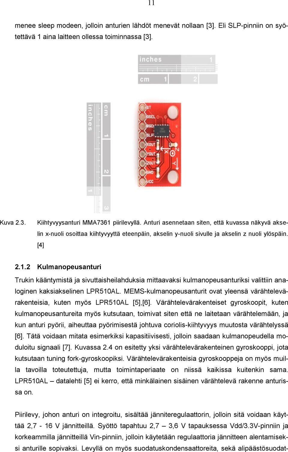 2 Kulmanopeusanturi Trukin kääntymistä ja sivuttaisheilahduksia mittaavaksi kulmanopeusanturiksi valittiin analoginen kaksiakselinen LPR510AL.