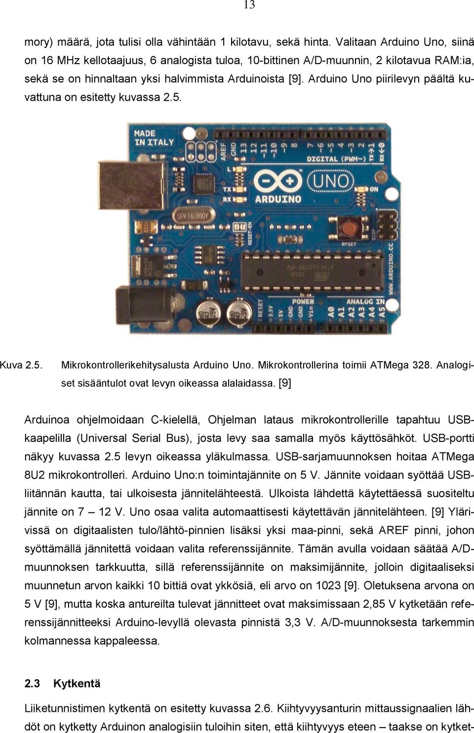 Arduino Uno piirilevyn päältä kuvattuna on esitetty kuvassa 2.5. Kuva 2.5. Mikrokontrollerikehitysalusta Arduino Uno. Mikrokontrollerina toimii ATMega 328.