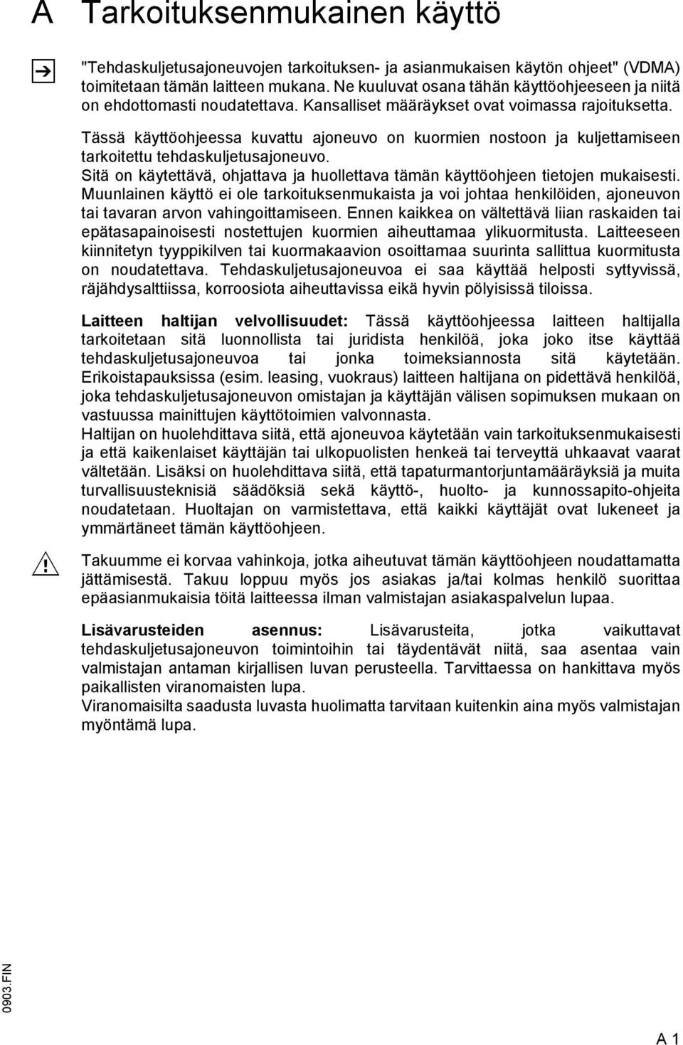 Tässä käyttöohjeessa kuvattu ajoneuvo on kuormien nostoon ja kuljettamiseen tarkoitettu tehdaskuljetusajoneuvo. Sitä on käytettävä, ohjattava ja huollettava tämän käyttöohjeen tietojen mukaisesti.