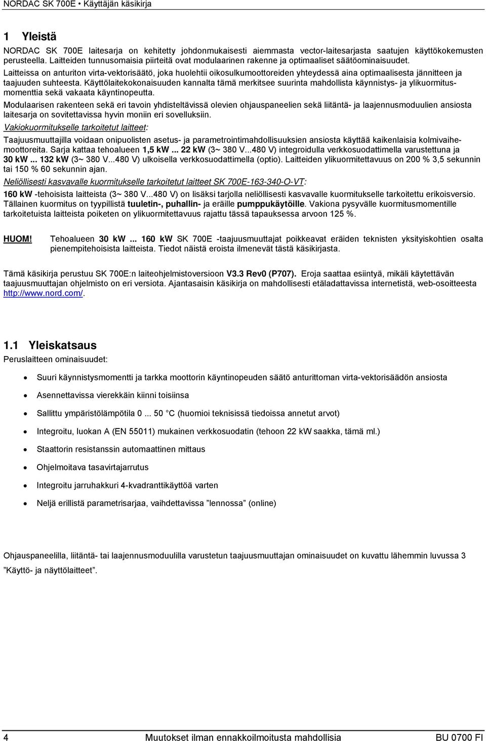 Laitteissa on anturiton virta-vektorisäätö, joka huolehtii oikosulkumoottoreiden yhteydessä aina optimaalisesta jännitteen ja taajuuden suhteesta.