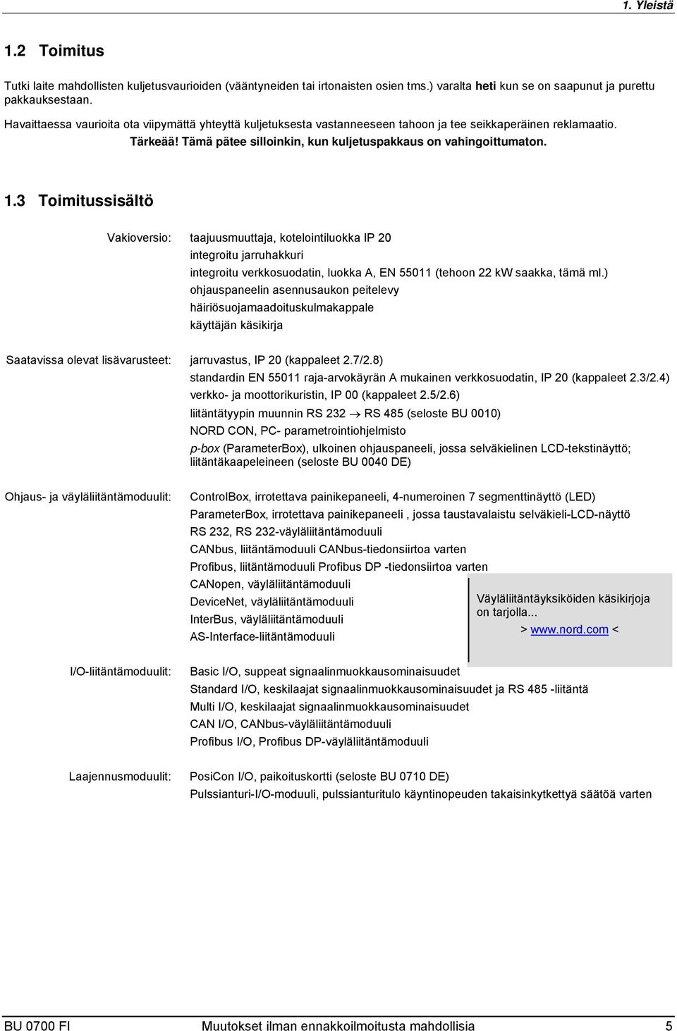 3 Toimitussisältö Vakioversio: taajuusmuuttaja, kotelointiluokka IP 20 integroitu jarruhakkuri integroitu verkkosuodatin, luokka A, EN 55011 (tehoon 22 kw saakka, tämä ml.