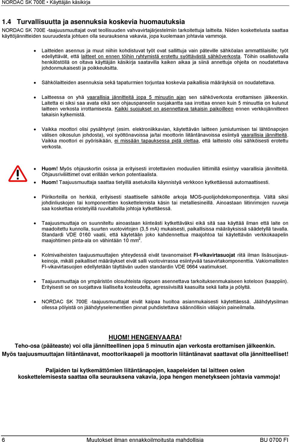 Laitteiden asennus ja muut niihin kohdistuvat työt ovat sallittuja vain päteville sähköalan ammattilaisille; työt edellyttävät, että laitteet on ennen töihin ryhtymistä erotettu syöttävästä