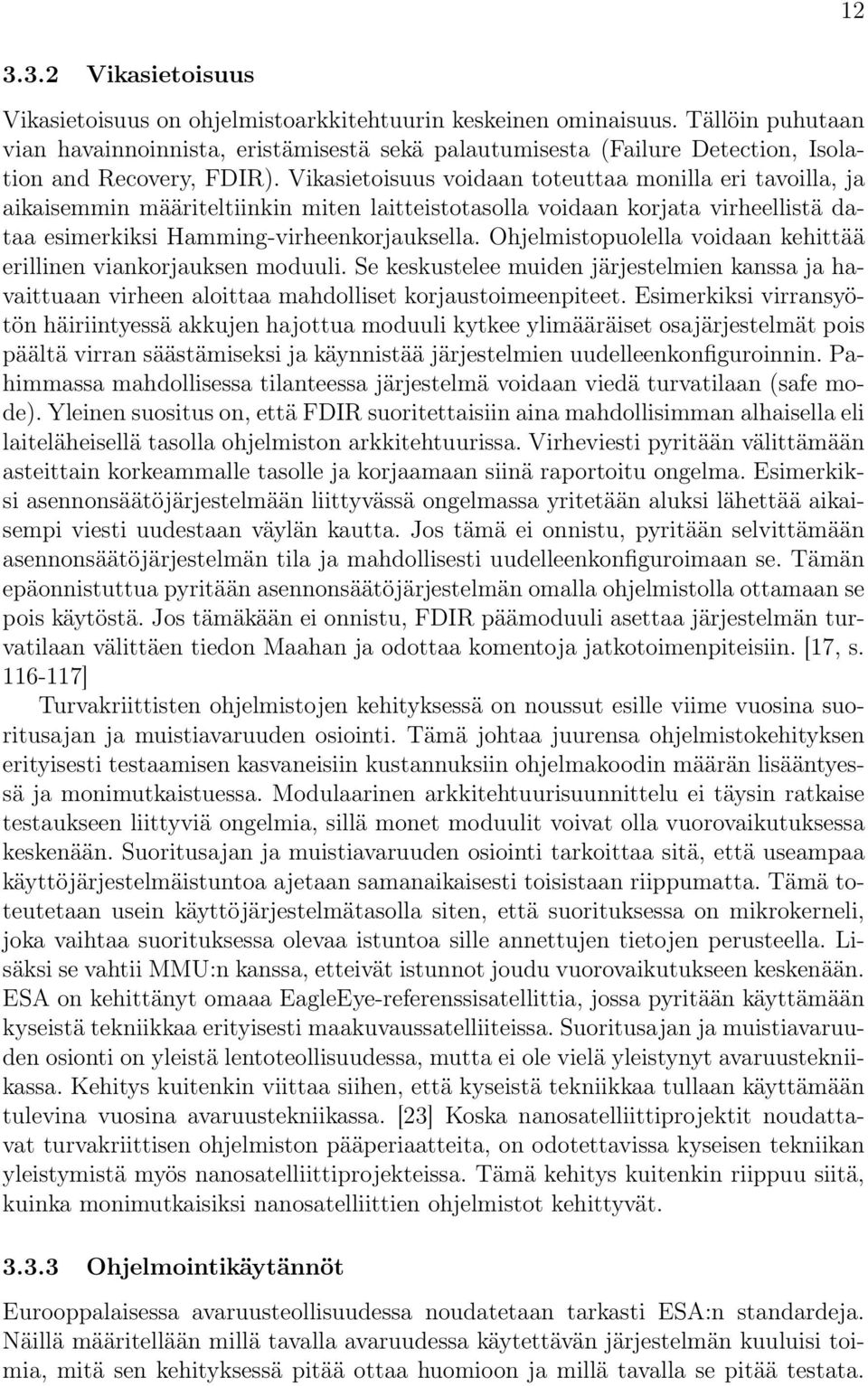 Vikasietoisuus voidaan toteuttaa monilla eri tavoilla, ja aikaisemmin määriteltiinkin miten laitteistotasolla voidaan korjata virheellistä dataa esimerkiksi Hamming-virheenkorjauksella.