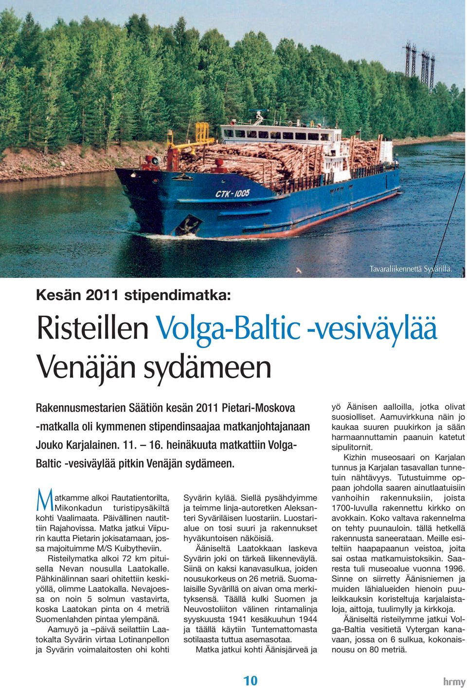 Karjalainen. 11. 16. heinäkuuta matkattiin Volga- Baltic -vesiväylää pitkin Venäjän sydämeen. Matkamme alkoi Rautatientorilta, Mikonkadun turistipysäkiltä kohti Vaalimaata.