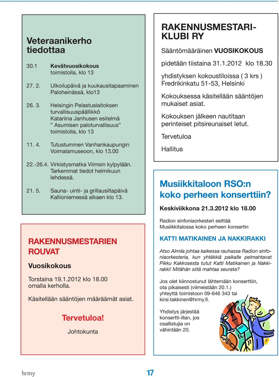 Sauna- uinti- ja grillausiltapäivä Kallioniemessä alkaen klo 13. RAKENNUSMESTARI- KLUBI RY Sääntömääräinen VUOSIKOKOUS pidetään tiistaina 31.1.2012 klo 18.