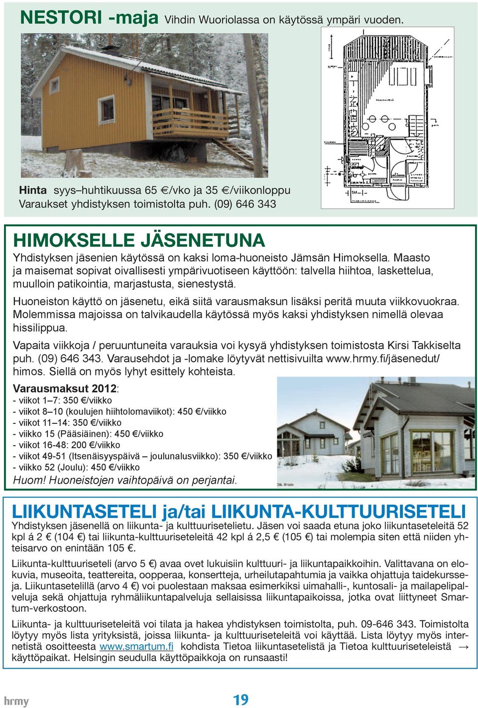 Maasto ja maisemat sopivat oivallisesti ympärivuotiseen käyttöön: talvella hiihtoa, laskettelua, muulloin patikointia, marjastusta, sienestystä.