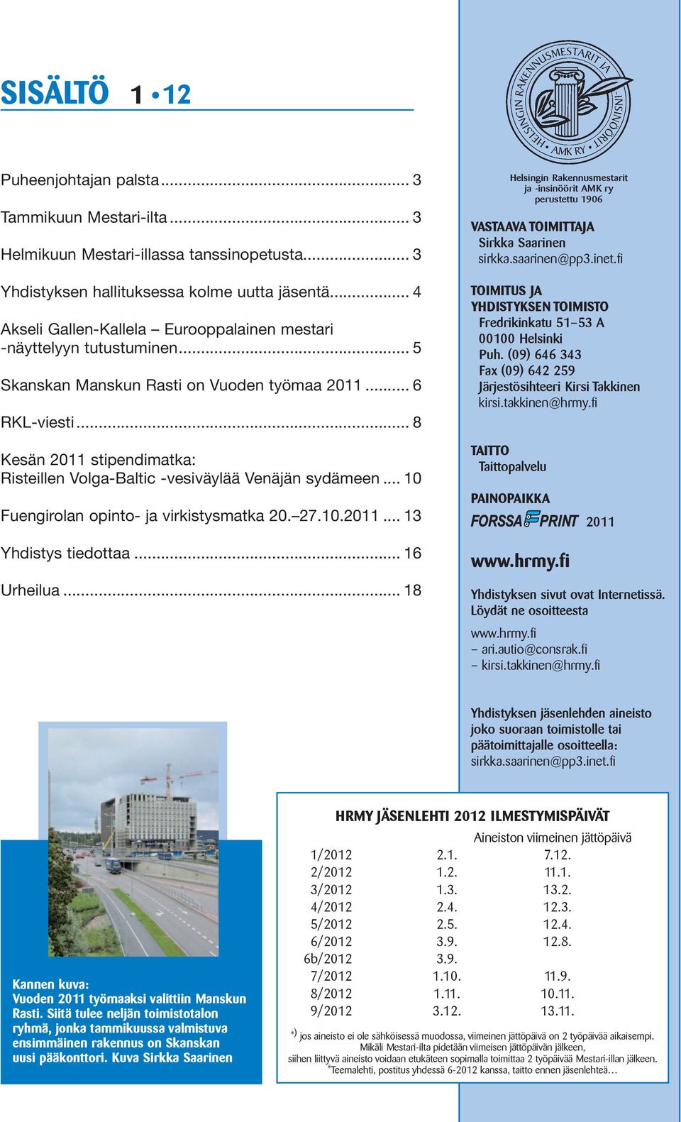 .. 8 Helsingin Rakennusmestarit ja -insinöörit AMK ry perustettu 1906 VASTAAVA TOIMITTAJA Sirkka Saarinen sirkka.saarinen@pp3.inet.