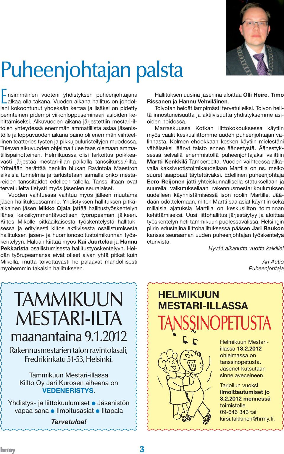 Alkuvuoden aikana järjestettiin mestari-iltojen A yhteydessä enemmän ammatillista asiaa jäsenistölle luksi ja loppuvuoden voi perustellusti aikana todeta, paino että oli enemmän globaalissa