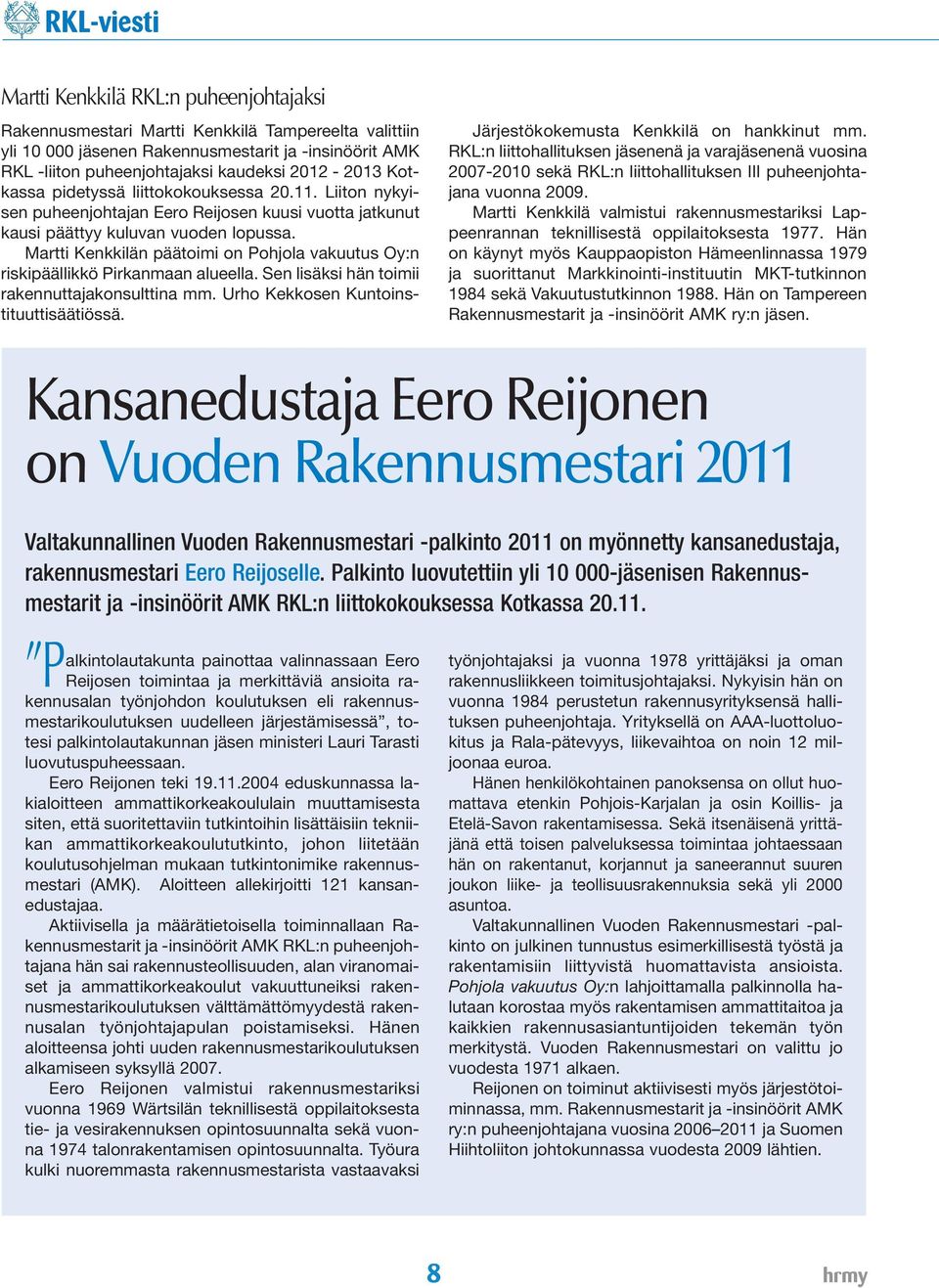 Martti Kenkkilän päätoimi on Pohjola vakuutus Oy:n riskipäällikkö Pirkanmaan alueella. Sen lisäksi hän toimii rakennuttajakonsulttina mm. Urho Kekkosen Kuntoinstituuttisäätiössä.