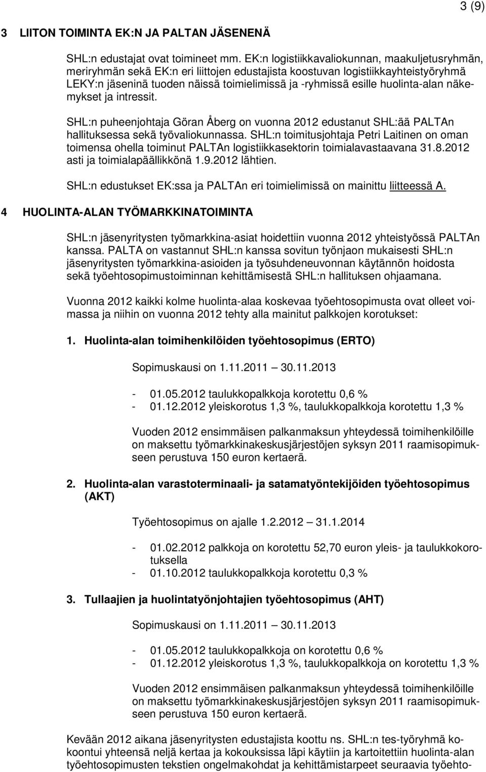 huolinta-alan näkemykset ja intressit. :n puheenjohtaja Göran Åberg on vuonna 2012 edustanut :ää PALTAn hallituksessa sekä työvaliokunnassa.