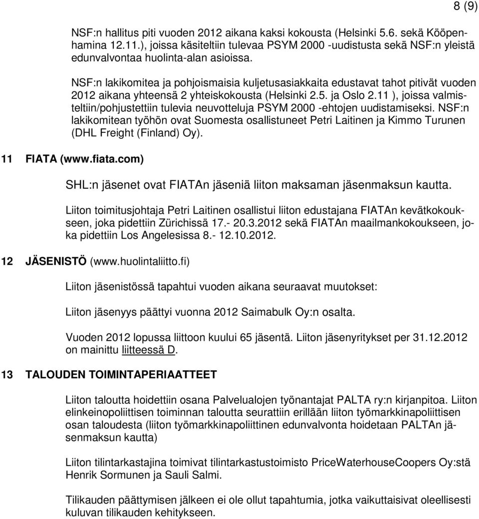 NSF:n lakikomitea ja pohjoismaisia kuljetusasiakkaita edustavat tahot pitivät vuoden 2012 aikana yhteensä 2 yhteiskokousta (Helsinki 2.5. ja Oslo 2.