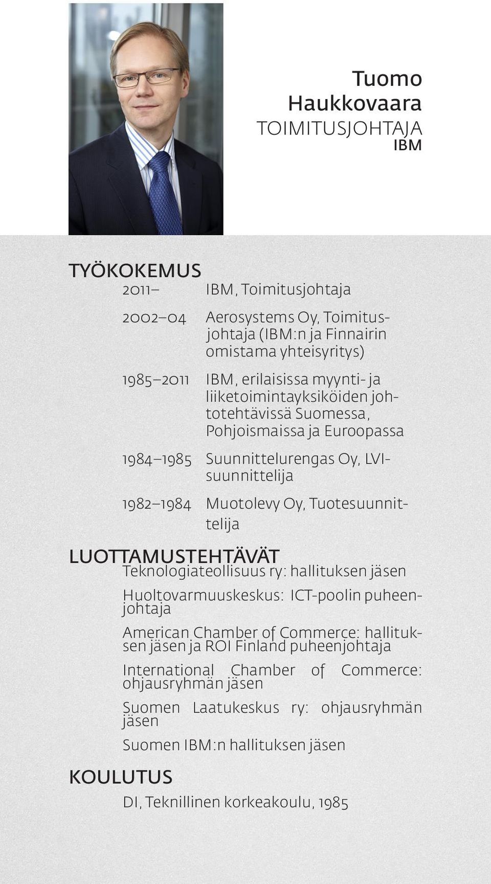 Tuotesuunnittelija LUOTTAMUSTEHTÄVÄT Teknologiateollisuus ry: hallituksen jäsen Huoltovarmuuskeskus: ICT-poolin puheenjohtaja American Chamber of Commerce: hallituksen jäsen ja