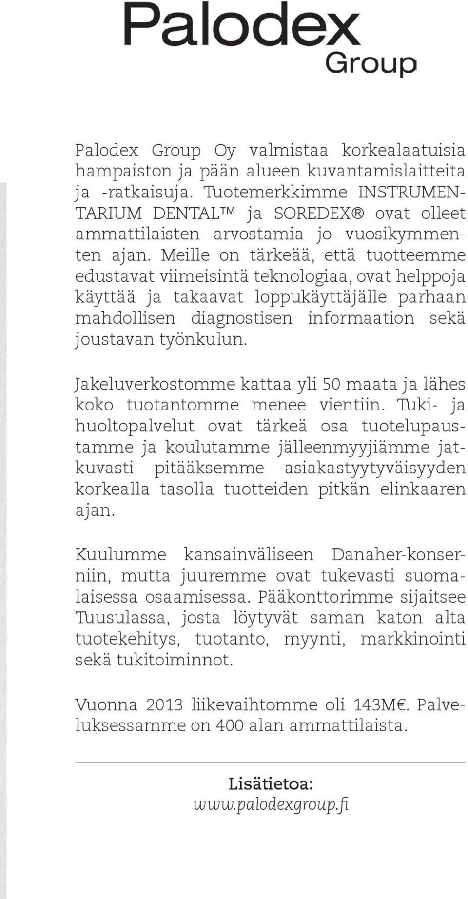 Meille on tärkeää, että tuotteemme edustavat viimeisintä teknologiaa, ovat helppoja käyttää ja takaavat loppukäyttäjälle parhaan mahdollisen diagnostisen informaation sekä joustavan työnkulun.