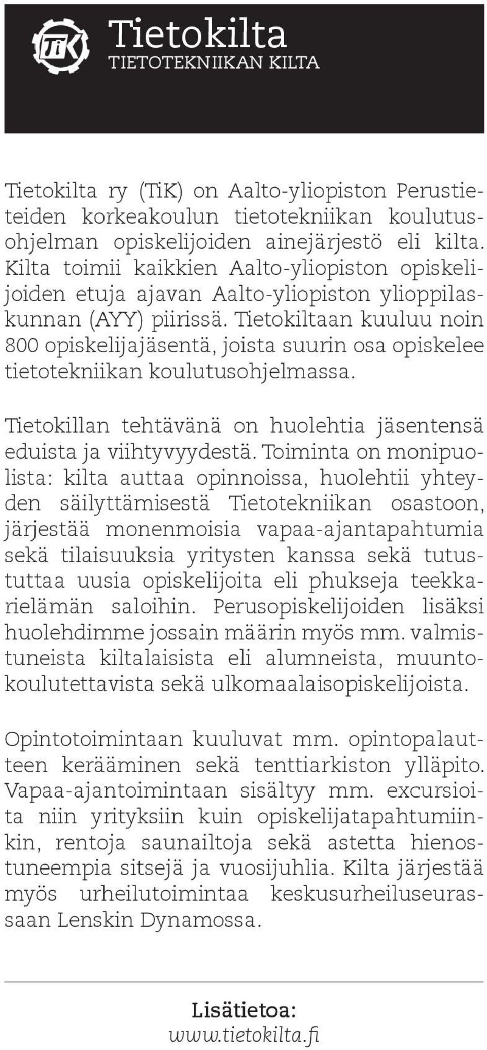 Tietokiltaan kuuluu noin 800 opiskelijajäsentä, joista suurin osa opiskelee tietotekniikan koulutusohjelmassa. Tietokillan tehtävänä on huolehtia jäsentensä eduista ja viihtyvyydestä.