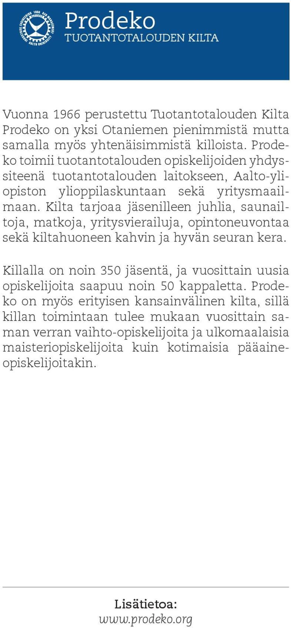 Kilta tarjoaa jäsenilleen juhlia, saunailtoja, matkoja, yritysvierailuja, opintoneuvontaa sekä kiltahuoneen kahvin ja hyvän seuran kera.