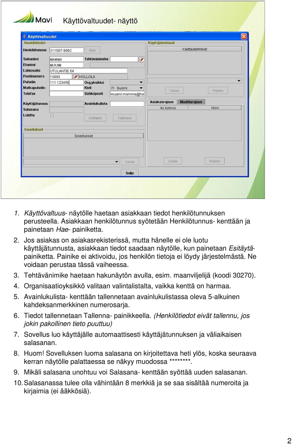 Painike ei aktivoidu, jos henkilön tietoja ei löydy järjestelmästä. Ne voidaan perustaa tässä vaiheessa. 3. Tehtävänimike haetaan hakunäytön avulla, esim. maanviljelijä (koodi 30270). 4.