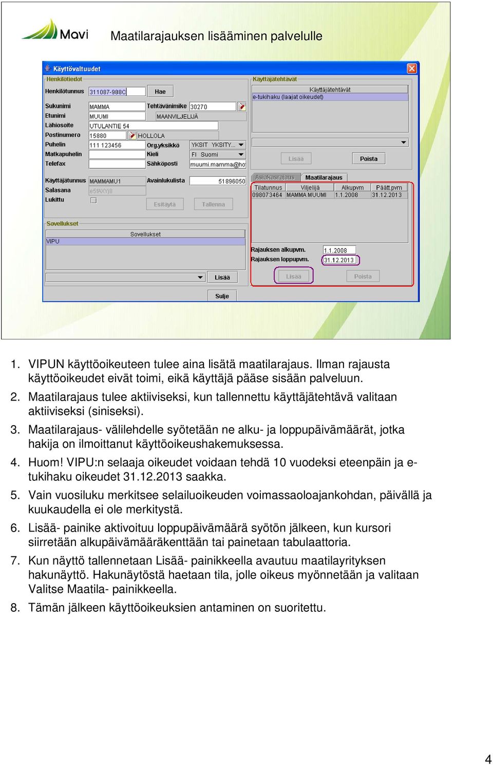 Maatilarajaus- välilehdelle syötetään ne alku- ja loppupäivämäärät, jotka hakija on ilmoittanut käyttöoikeushakemuksessa. 4. Huom!