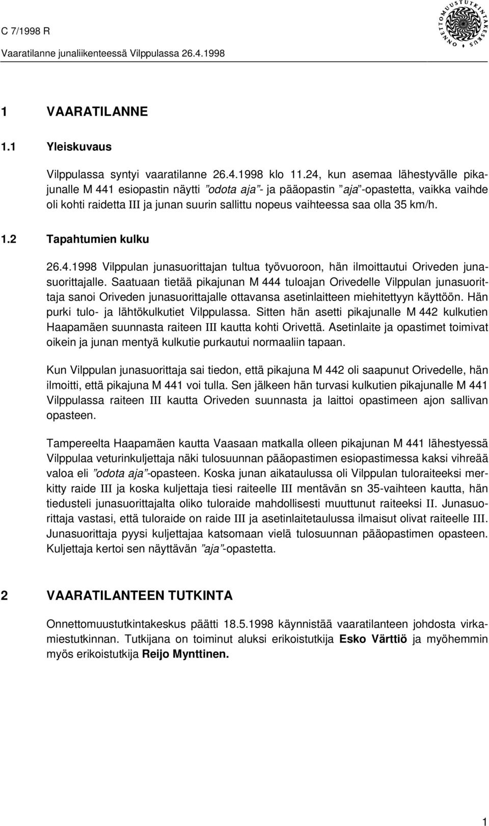 km/h. 1.2 Tapahtumien kulku 26.4.1998 Vilppulan junasuorittajan tultua työvuoroon, hän ilmoittautui Oriveden junasuorittajalle.