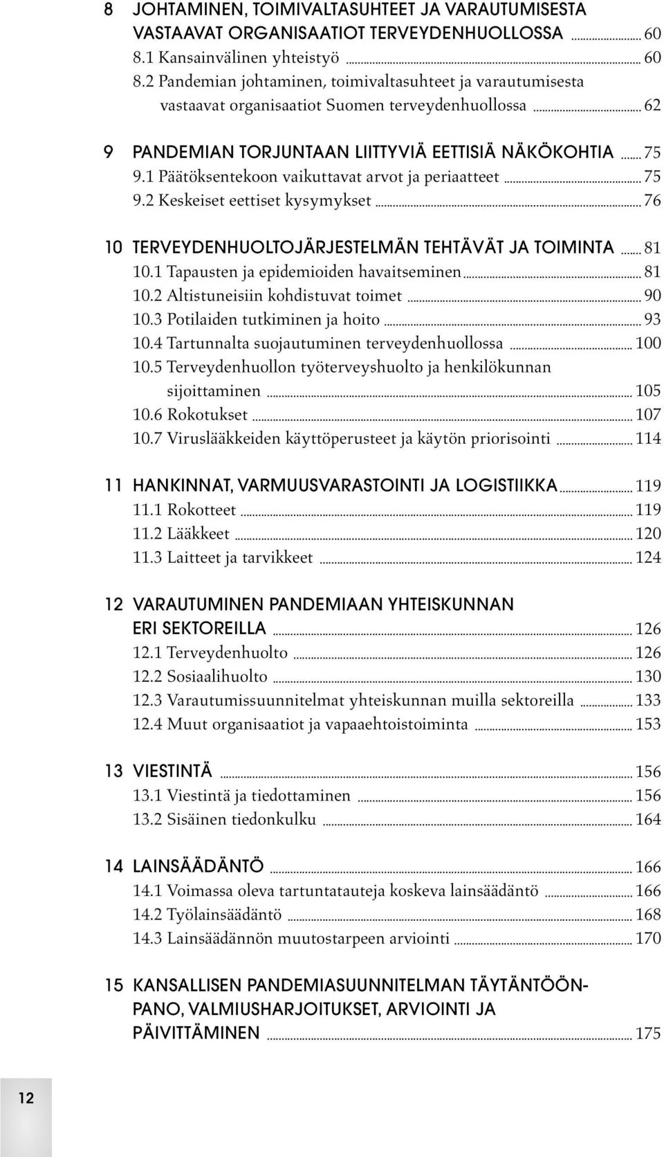 1 Päätöksentekoon vaikuttavat arvot ja periaatteet 75 9.2 Keskeiset eettiset kysymykset 76 10 TERVEYDENHUOLTOJÄRJESTELMÄN TEHTÄVÄT JA TOIMINTA 81 10.1 Tapausten ja epidemioiden havaitseminen 81 10.