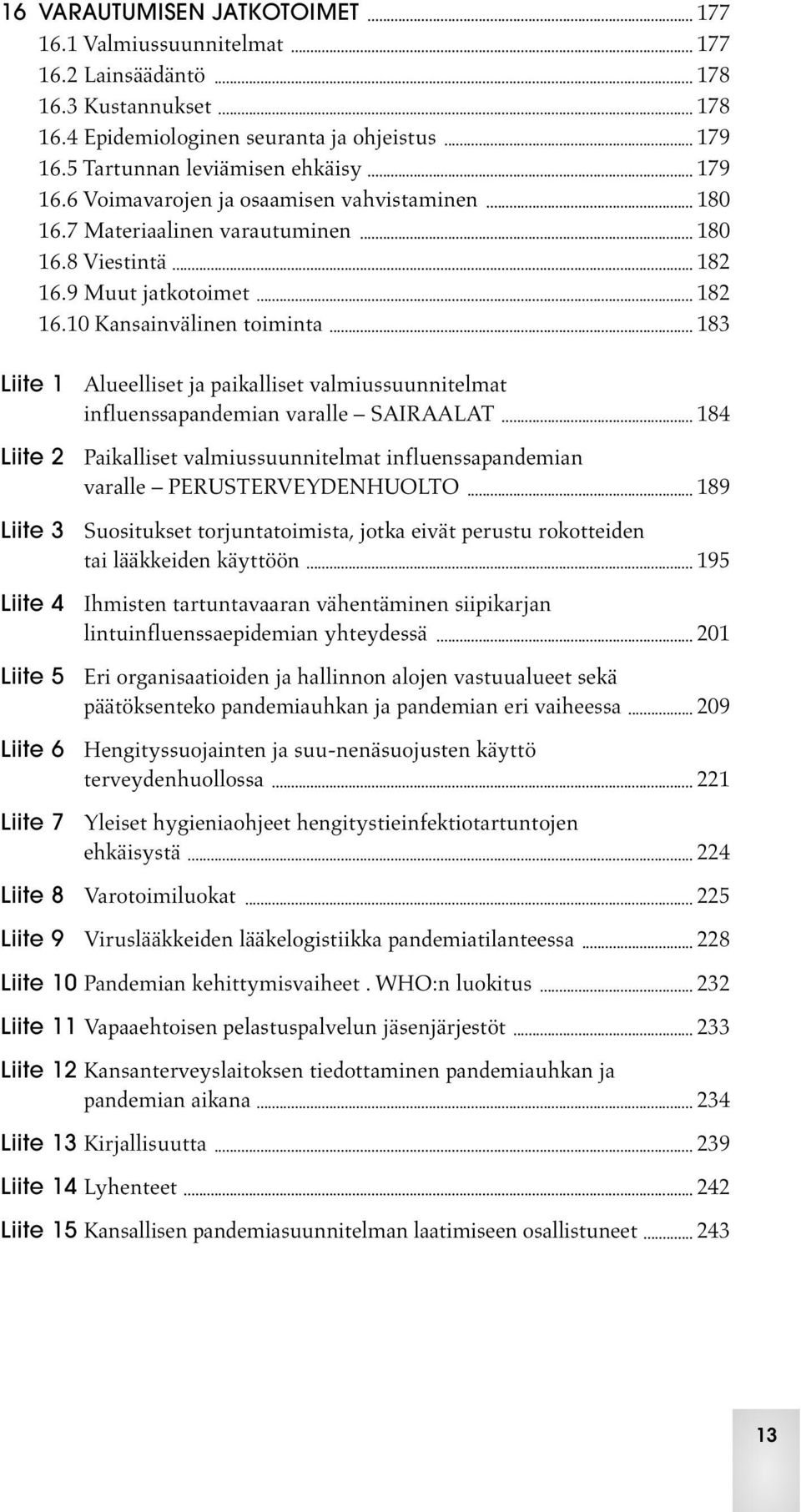 10 Kansainvälinen toiminta 183 Liite 1 Alueelliset ja paikalliset valmiussuunnitelmat influenssapandemian varalle SAIRAALAT 184 Liite 2 Paikalliset valmiussuunnitelmat influenssapandemian varalle