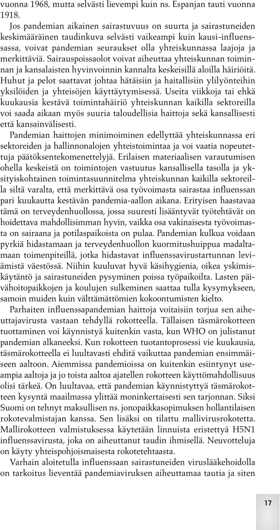 merkittäviä. Sairauspoissaolot voivat aiheuttaa yhteiskunnan toiminnan ja kansalaisten hyvinvoinnin kannalta keskeisillä aloilla häiriöitä.