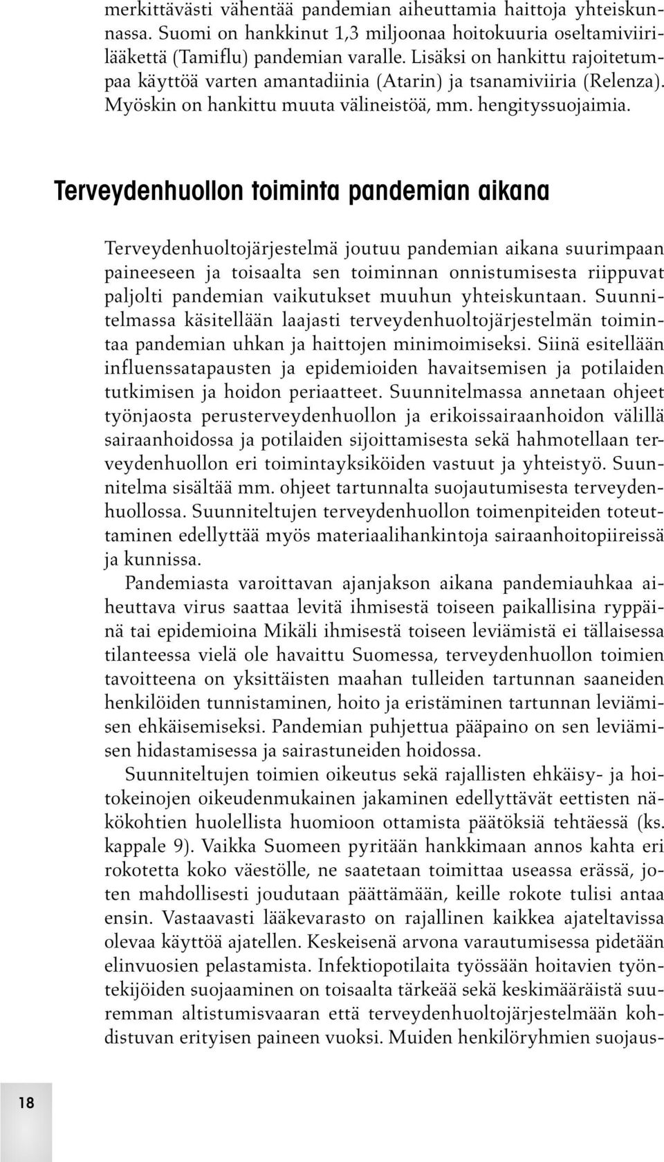 Terveydenhuollon toiminta pandemian aikana Terveydenhuoltojärjestelmä joutuu pandemian aikana suurimpaan paineeseen ja toisaalta sen toiminnan onnistumisesta riippuvat paljolti pandemian vaikutukset