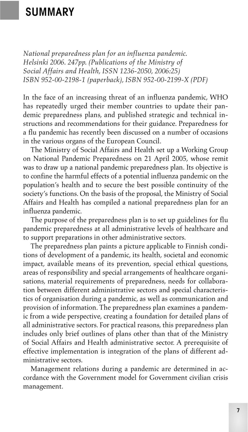 pandemic, WHO has repeatedly urged their member countries to update their pandemic preparedness plans, and published strategic and technical instructions and recommendations for their guidance.