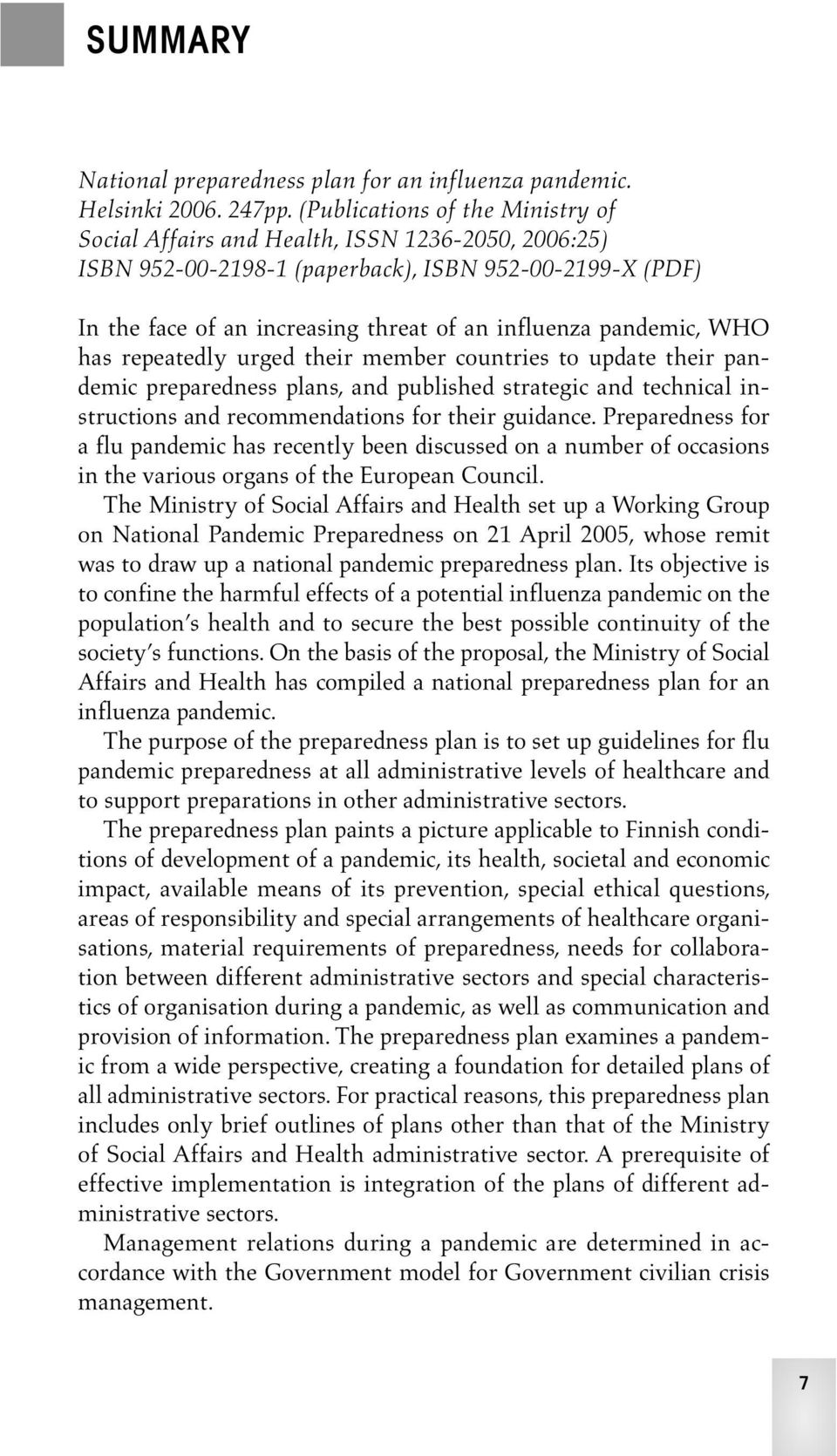 pandemic, WHO has repeatedly urged their member countries to update their pandemic preparedness plans, and published strategic and technical instructions and recommendations for their guidance.