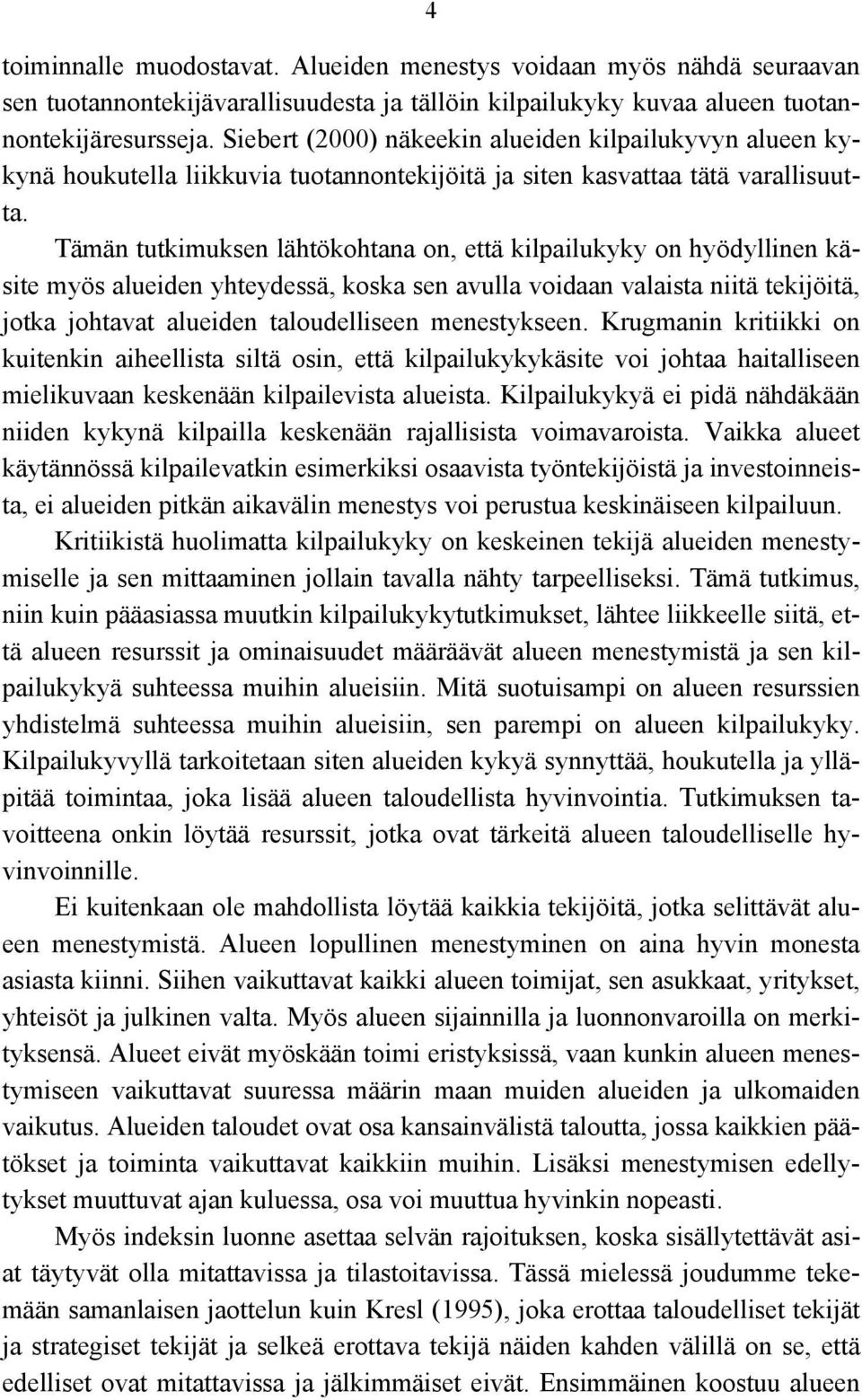 Tämän tutkimuksen lähtökohtana on, että kilpailukyky on hyödyllinen käsite myös alueiden yhteydessä, koska sen avulla voidaan valaista niitä tekijöitä, jotka johtavat alueiden taloudelliseen