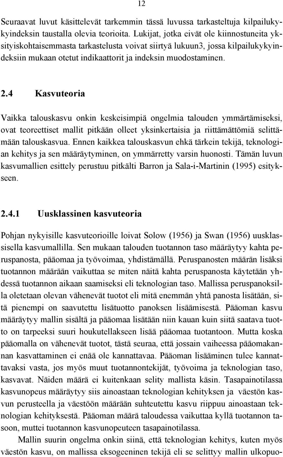 4 Kasvuteoria Vaikka talouskasvu onkin keskeisimpiä ongelmia talouden ymmärtämiseksi, ovat teoreettiset mallit pitkään olleet yksinkertaisia ja riittämättömiä selittämään talouskasvua.