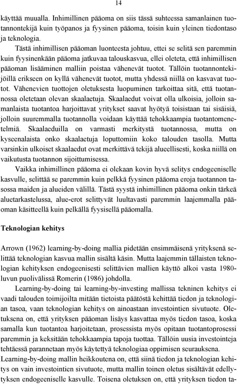 vähenevät tuotot. Tällöin tuotannontekijöillä erikseen on kyllä vähenevät tuotot, mutta yhdessä niillä on kasvavat tuotot.