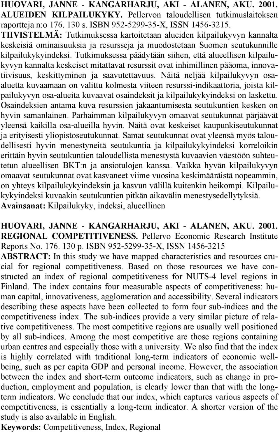 Tutkimuksessa päädytään siihen, että alueellisen kilpailukyvyn kannalta keskeiset mitattavat resurssit ovat inhimillinen pääoma, innovatiivisuus, keskittyminen ja saavutettavuus.