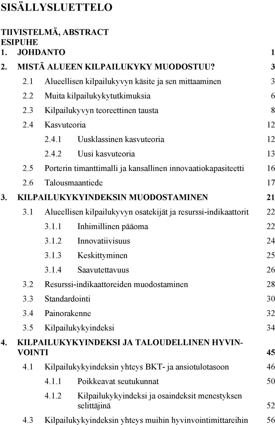 6 Talousmaantiede 17 3. KILPAILUKYKYINDEKSIN MUODOSTAMINEN 21 3.1 Alueellisen kilpailukyvyn osatekijät ja resurssi-indikaattorit 22 3.1.1 Inhimillinen pääoma 22 3.1.2 Innovatiivisuus 24 3.1.3 Keskittyminen 25 3.