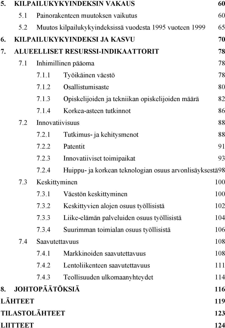 2 Innovatiivisuus 88 7.2.1 Tutkimus- ja kehitysmenot 88 7.2.2 Patentit 91 7.2.3 Innovatiiviset toimipaikat 93 7.2.4 Huippu- ja korkean teknologian osuus arvonlisäyksestä 98 7.3 Keskittyminen 100 7.3.1 Väestön keskittyminen 100 7.