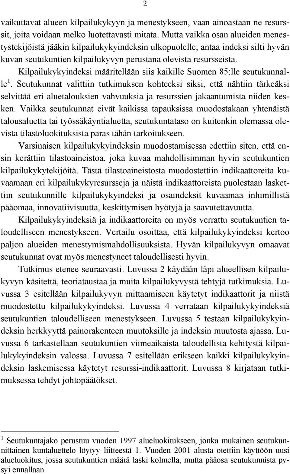 Kilpailukykyindeksi määritellään siis kaikille Suomen 85:lle seutukunnalle 1.