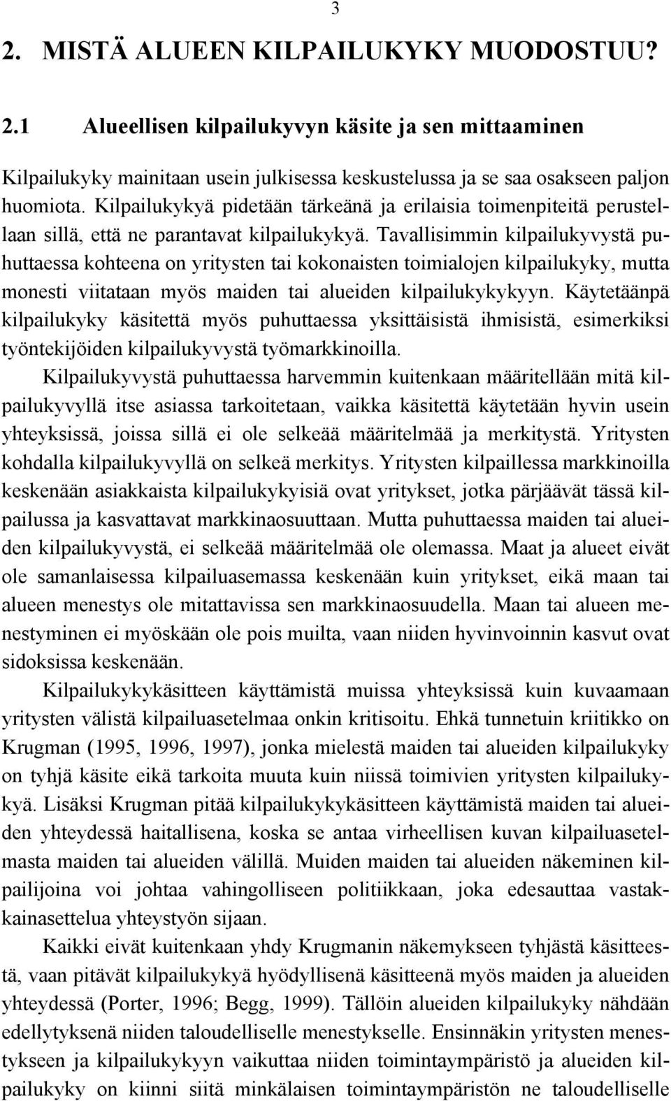 Tavallisimmin kilpailukyvystä puhuttaessa kohteena on yritysten tai kokonaisten toimialojen kilpailukyky, mutta monesti viitataan myös maiden tai alueiden kilpailukykykyyn.