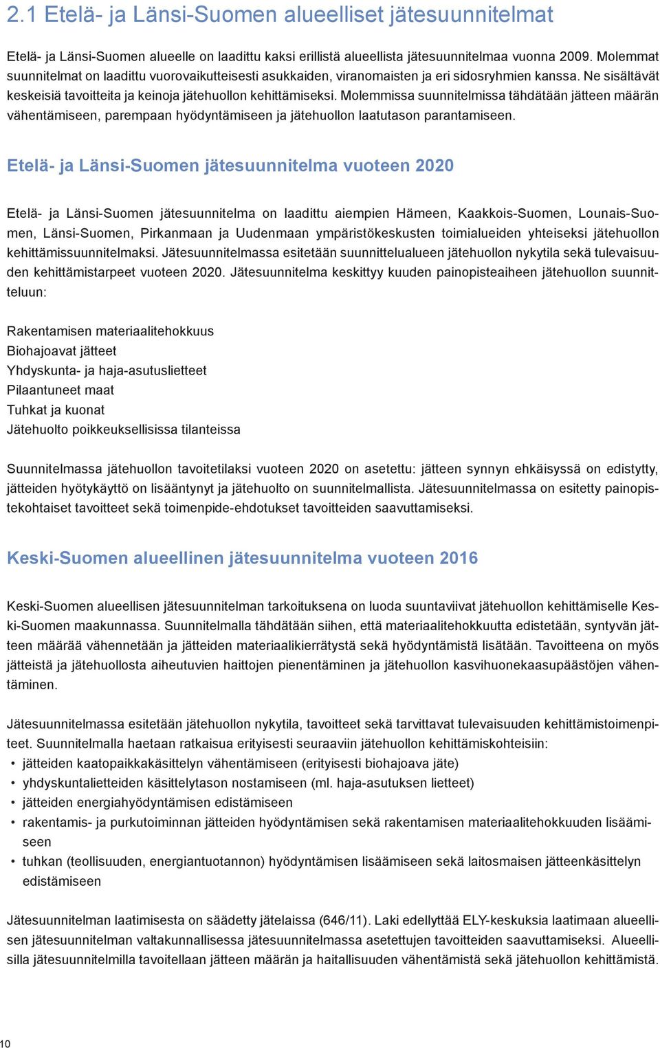 Molemmissa suunnitelmissa tähdätään jätteen määrän vähentämiseen, parempaan hyödyntämiseen ja jätehuollon laatutason parantamiseen.