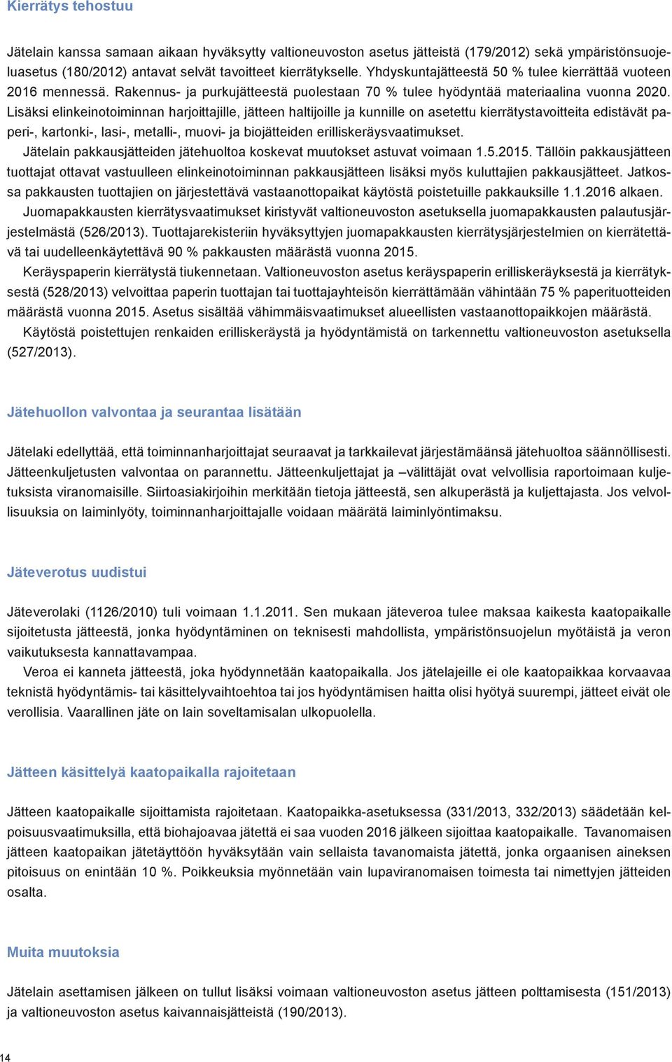 Lisäksi elinkeinotoiminnan harjoittajille, jätteen haltijoille ja kunnille on asetettu kierrätystavoitteita edistävät paperi-, kartonki-, lasi-, metalli-, muovi- ja biojätteiden