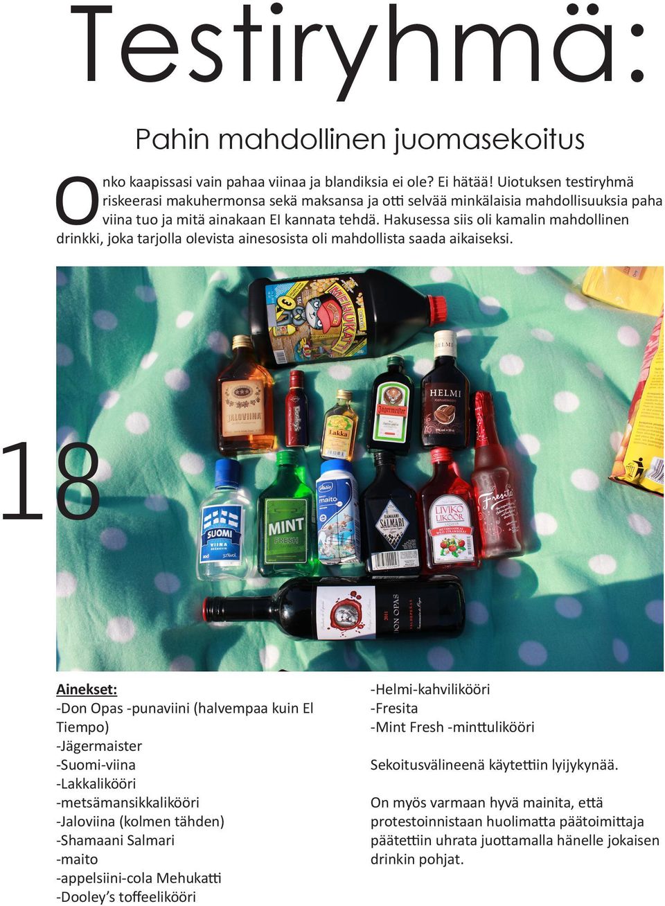 Hakusessa siis oli kamalin mahdollinen drinkki, joka tarjolla olevista ainesosista oli mahdollista saada aikaiseksi.