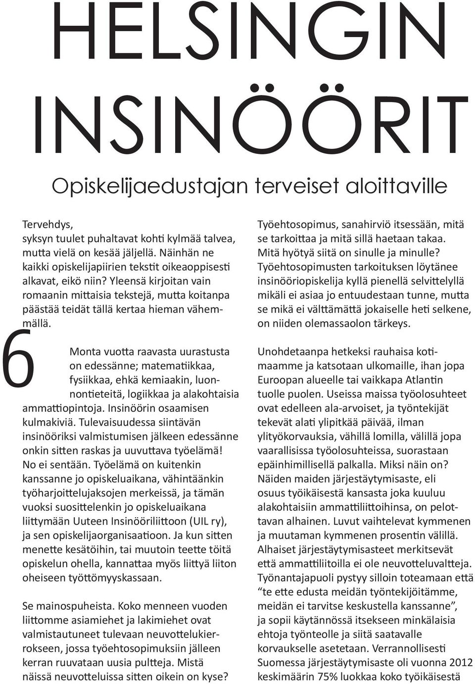 Monta vuotta raavasta uurastusta on edessänne; matematiikkaa, fysiikkaa, ehkä kemiaakin, luonnontieteitä, logiikkaa ja alakohtaisia ammattiopintoja. Insinöörin osaamisen kulmakiviä.