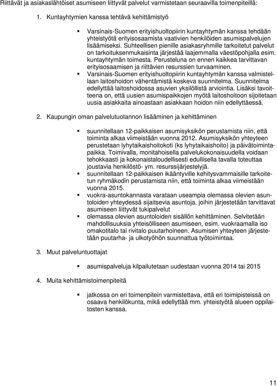 Suhteellisen pienille asiakasryhmille tarkoitetut palvelut on tarkoituksenmukaisinta järjestää laajemmalla väestöpohjalla esim. kuntayhtymän toimesta.