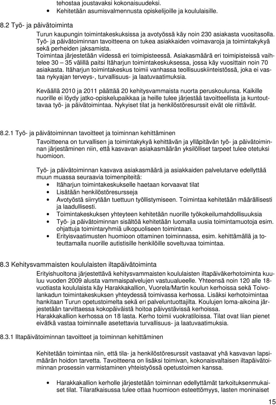 Työ- ja päivätoiminnan tavoitteena on tukea asiakkaiden voimavaroja ja toimintakykyä sekä perheiden jaksamista. Toimintaa järjestetään viidessä eri toimipisteessä.