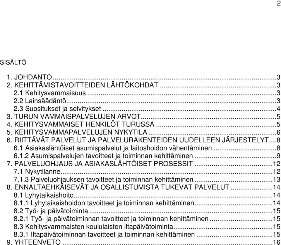 1 Asiakaslähtöiset asumispalvelut ja laitoshoidon vähentäminen...8 6.1.2 Asumispalvelujen tavoitteet ja toiminnan kehittäminen...9 7. PALVELUOHJAUS JA ASIAKASLÄHTÖISET PROSESSIT...12 7.1 Nykytilanne.