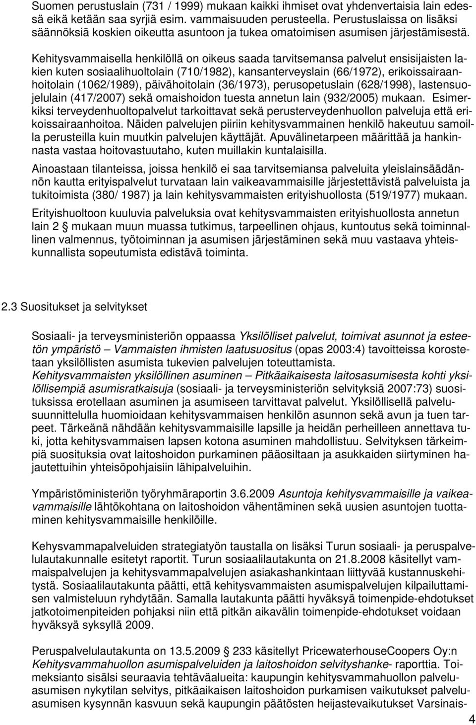 Kehitysvammaisella henkilöllä on oikeus saada tarvitsemansa palvelut ensisijaisten lakien kuten sosiaalihuoltolain (710/1982), kansanterveyslain (66/1972), erikoissairaanhoitolain (1062/1989),