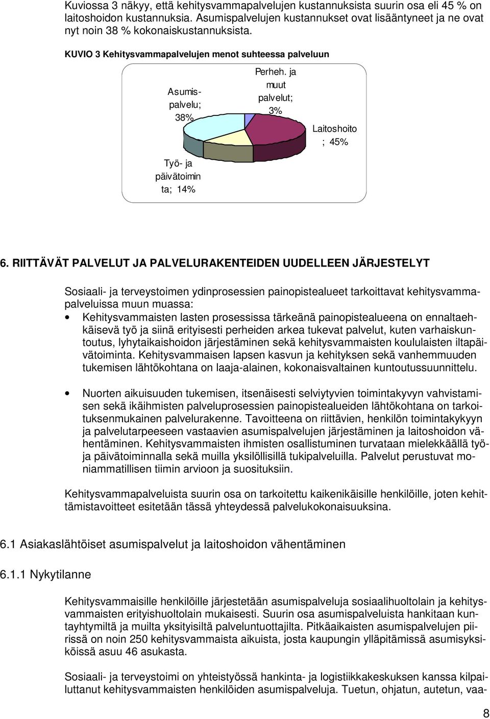 KUVIO 3 Kehitysvammapalvelujen menot suhteessa palveluun Asumispalvelu; 38% Työ- ja päivätoimin ta; 14% Perheh. ja muut palvelut; 3% Laitoshoito ; 45% 6.