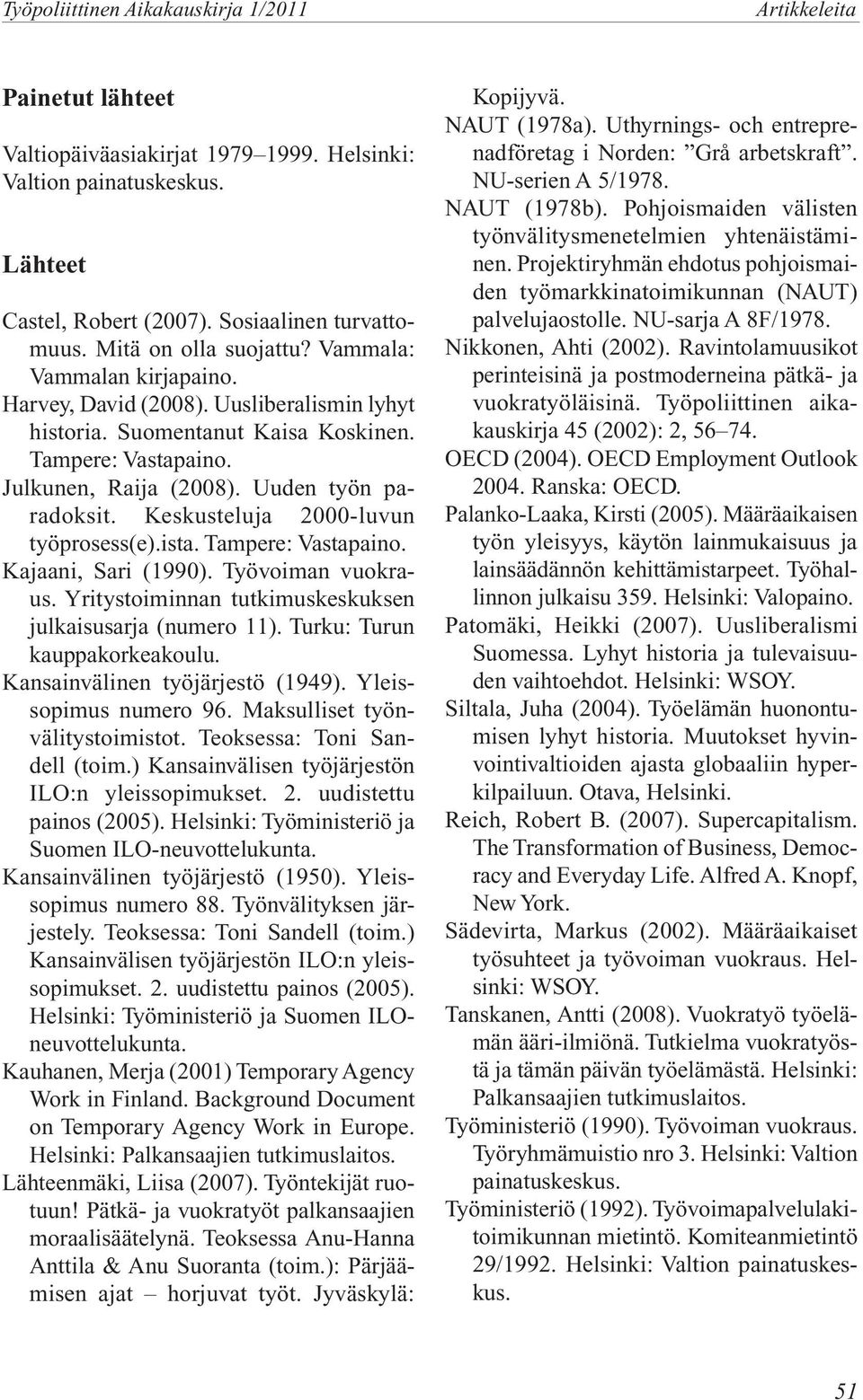 Uuden työn paradoksit. Keskusteluja 2000-luvun työprosess(e).ista. Tampere: Vastapaino. Kajaani, Sari (1990). Työvoiman vuokraus. Yritystoiminnan tutkimuskeskuksen julkaisusarja (numero 11).