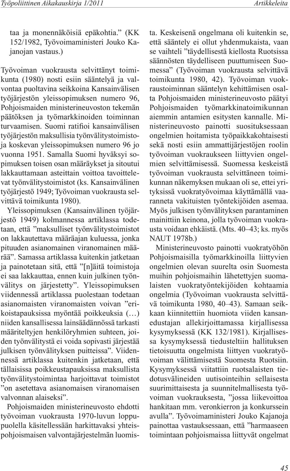 tekemän päätöksen ja työmarkkinoiden toiminnan turvaamisen. Suomi ratifioi kansainvälisen työjärjestön maksullisia työnvälitystoimistoja koskevan yleissopimuksen numero 96 jo vuonna 1951.