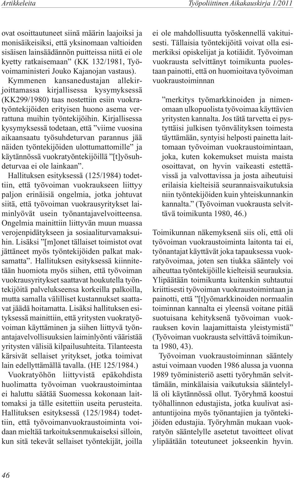 Kymmenen kansanedustajan allekirjoittamassa kirjallisessa kysymyksessä (KK299/1980) taas nostettiin esiin vuokratyöntekijöiden erityisen huono asema verrattuna muihin työntekijöihin.